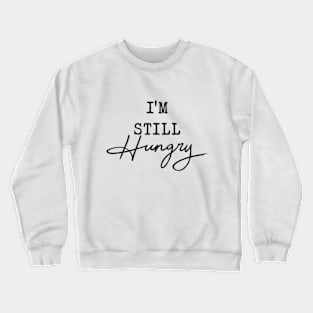 I'm Still Hungry Funny Humor Sarcastic Saying Crewneck Sweatshirt